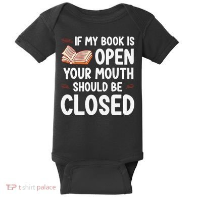 If My Book Is Open Your Mouth Should Be Closed Baby Bodysuit