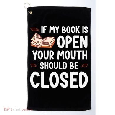 If My Book Is Open Your Mouth Should Be Closed Golf Towel
