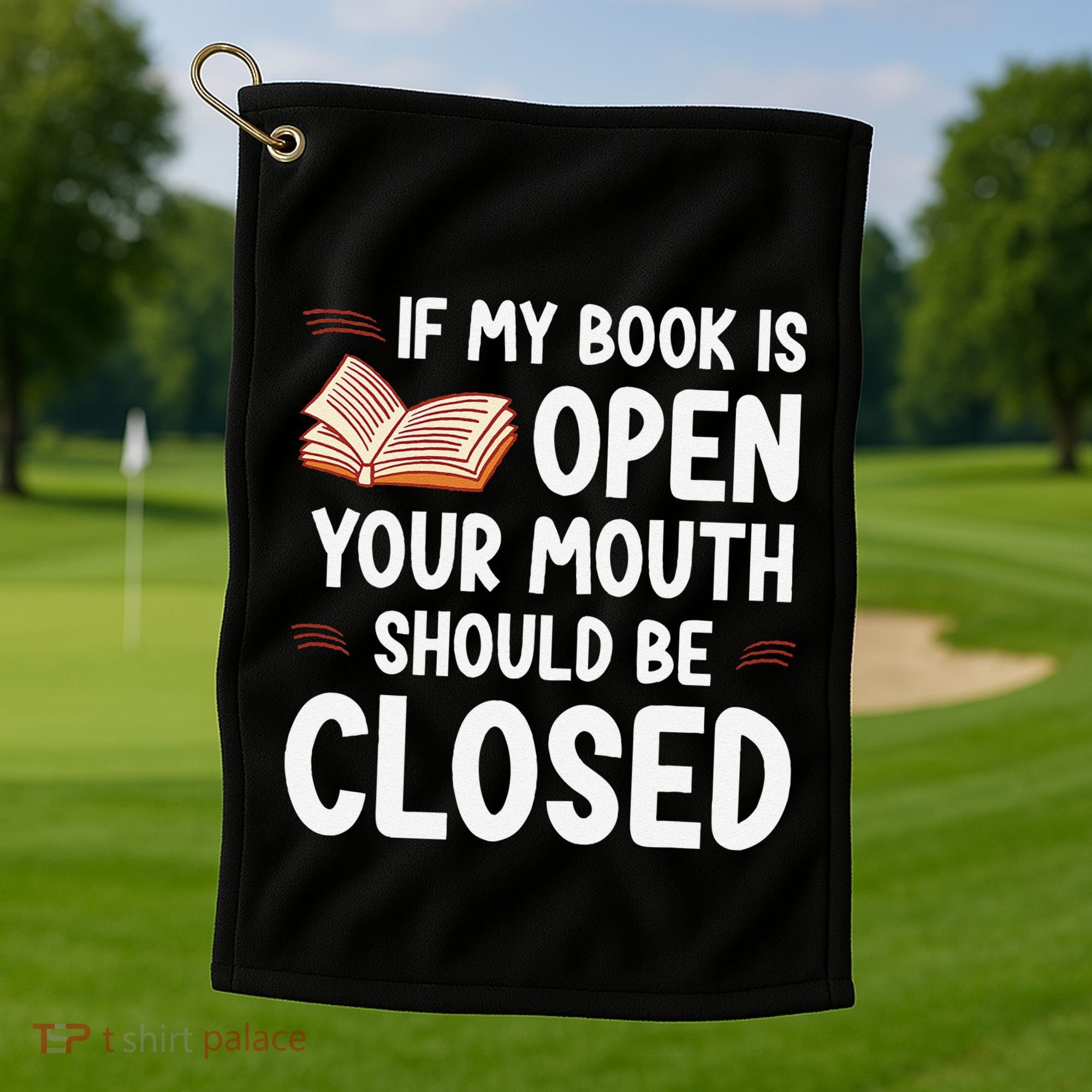 If My Book Is Open Your Mouth Should Be Closed Golf Towel