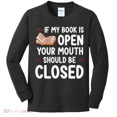 If My Book Is Open Your Mouth Should Be Closed Kids Long Sleeve Shirt