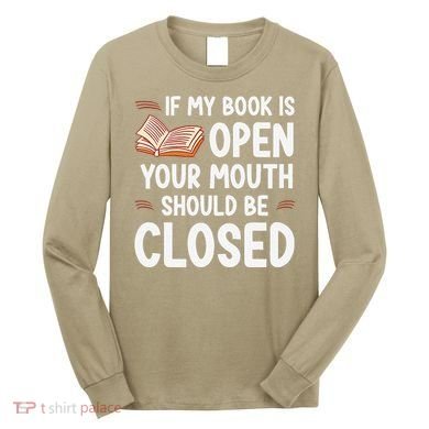 If My Book Is Open Your Mouth Should Be Closed Long Sleeve Shirt