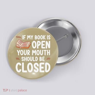 If My Book Is Open Your Mouth Should Be Closed Button