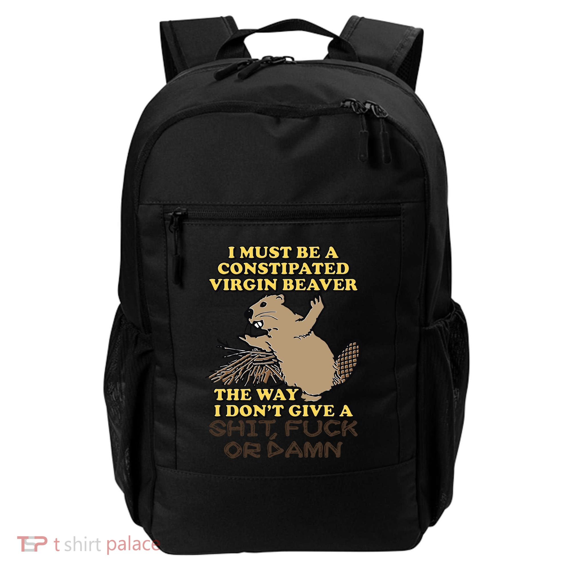I Must Be Constipated Virgin Beaver The Way I Dont Give A Shit Fuck Or Damn Backpack