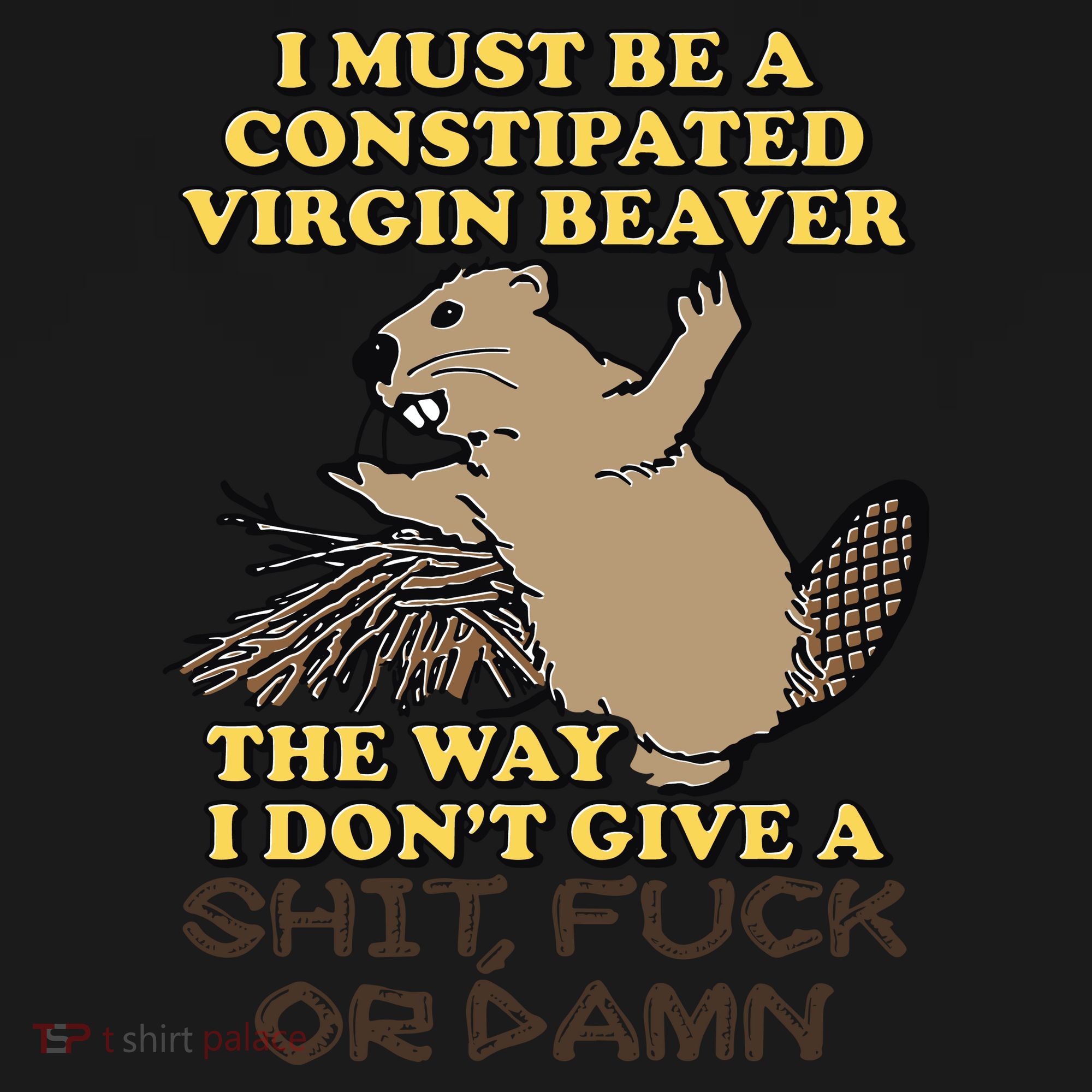 I Must Be Constipated Virgin Beaver The Way I Dont Give A Shit Fuck Or Damn Backpack