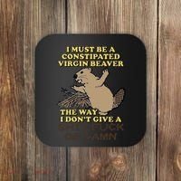 I Must Be Constipated Virgin Beaver The Way I Dont Give A Shit Fuck Or Damn Coaster thumb 0