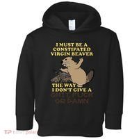 I Must Be Constipated Virgin Beaver The Way I Dont Give A Shit Fuck Or Damn Toddler Hoodie thumb 0