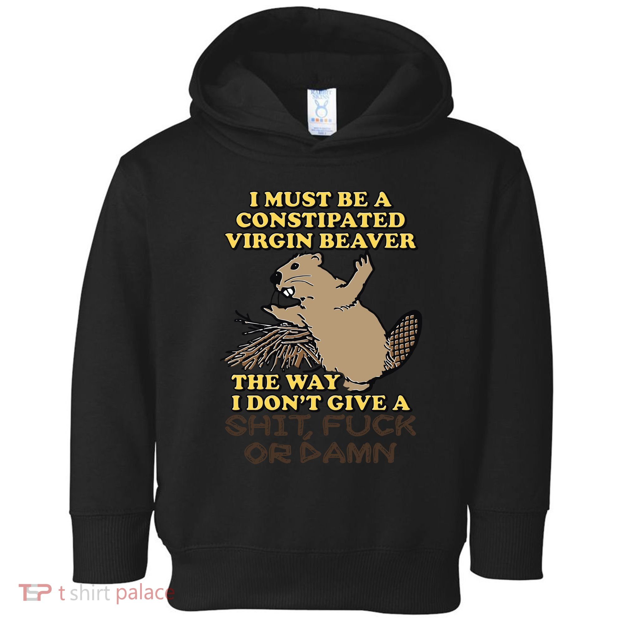 I Must Be Constipated Virgin Beaver The Way I Dont Give A Shit Fuck Or Damn Toddler Hoodie