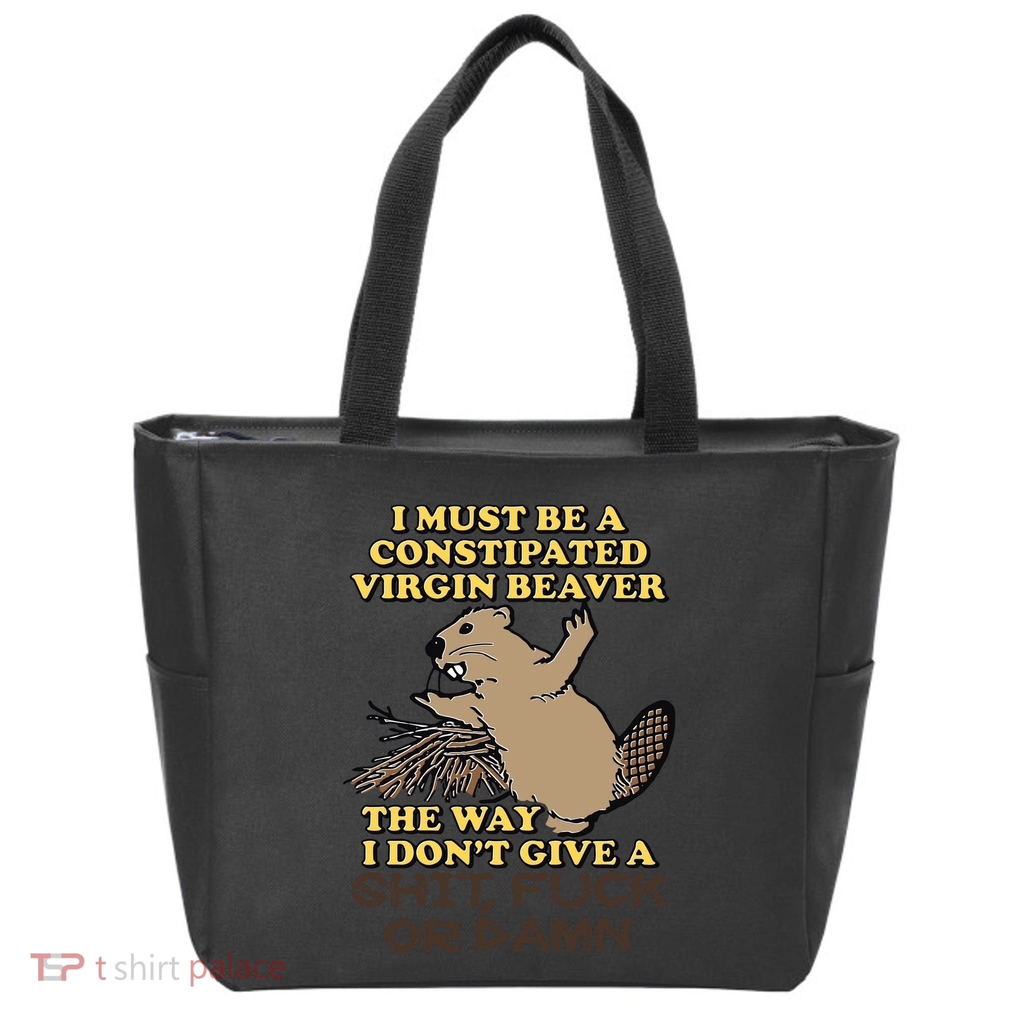 I Must Be Constipated Virgin Beaver The Way I Dont Give A Shit Fuck Or Damn Tote Bag