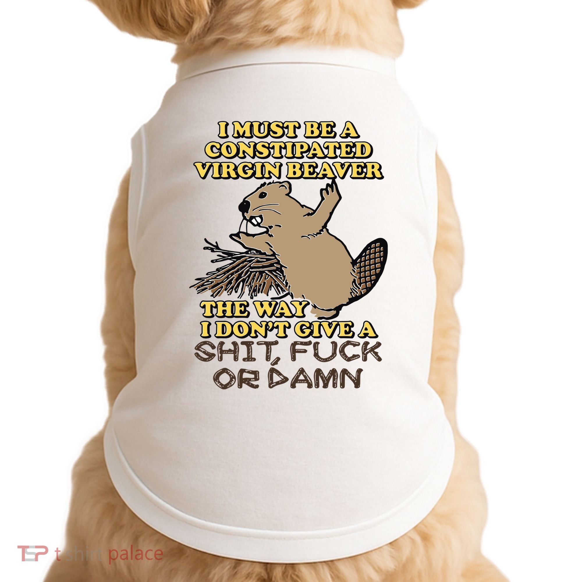 I Must Be Constipated Virgin Beaver The Way I Dont Give A Shit Fuck Or Damn Doggie Tank
