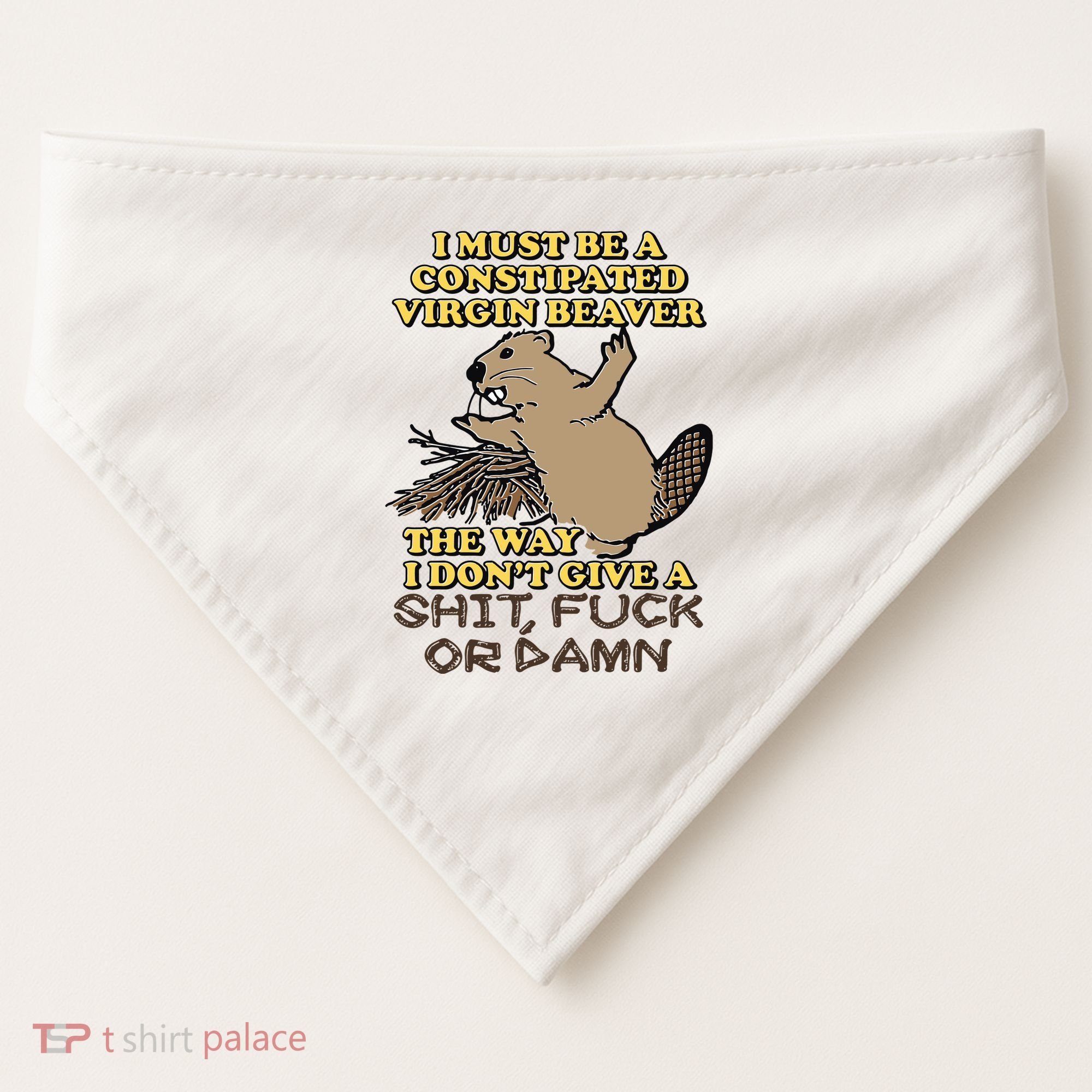 I Must Be Constipated Virgin Beaver The Way I Dont Give A Shit Fuck Or Damn USA-Made Doggie Bandana