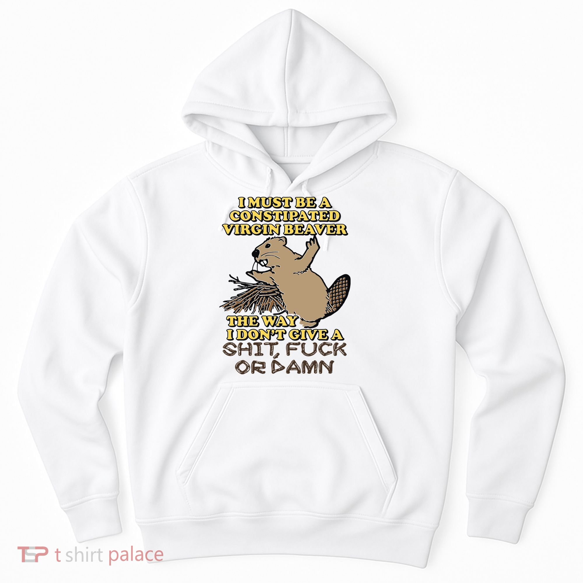 I Must Be Constipated Virgin Beaver The Way I Dont Give A Shit Fuck Or Damn Hoodie