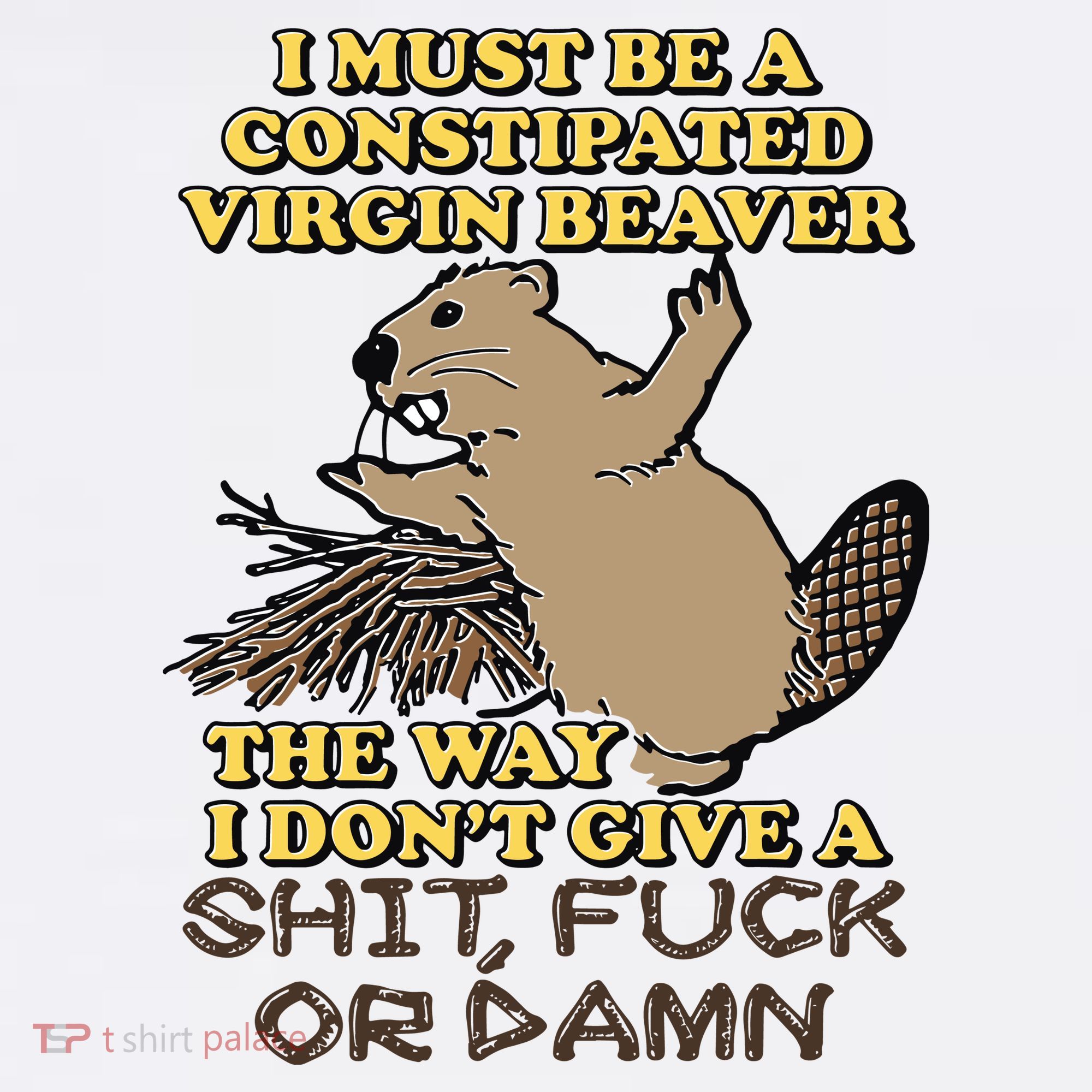 I Must Be Constipated Virgin Beaver The Way I Dont Give A Shit Fuck Or Damn Long Sleeve Shirt