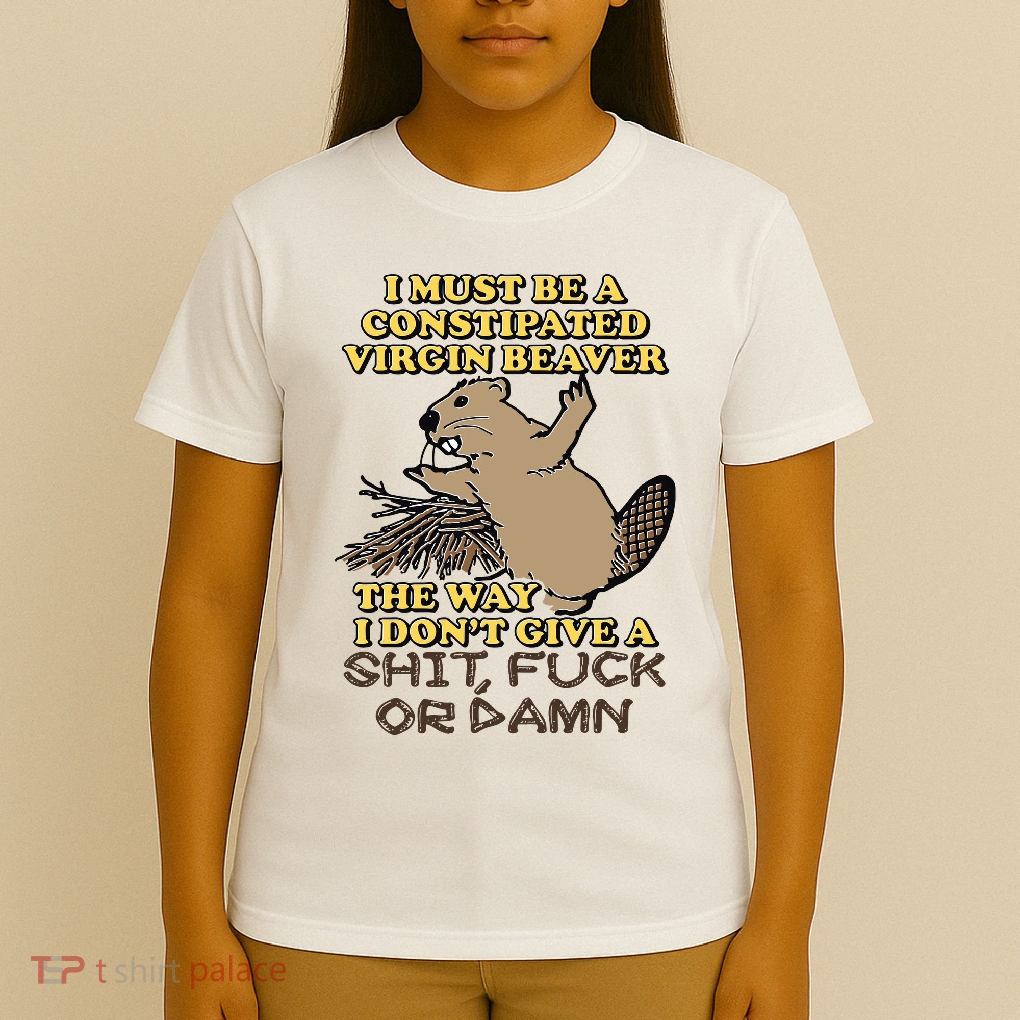 I Must Be Constipated Virgin Beaver The Way I Dont Give A Shit Fuck Or Damn T-Shirt
