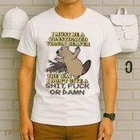 I Must Be Constipated Virgin Beaver The Way I Dont Give A Shit Fuck Or Damn T-Shirt thumb 6