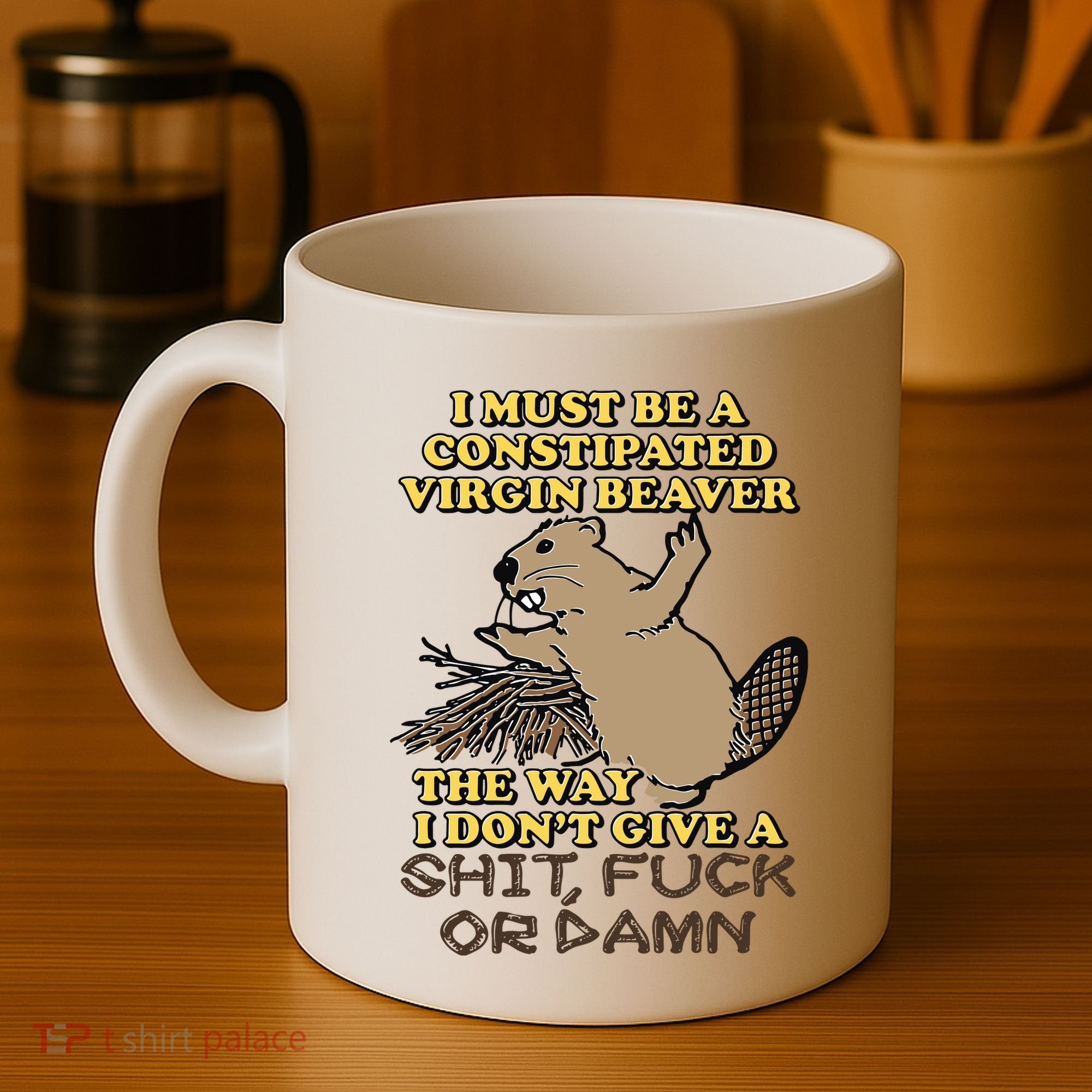 I Must Be Constipated Virgin Beaver The Way I Dont Give A Shit Fuck Or Damn Coffee Mug