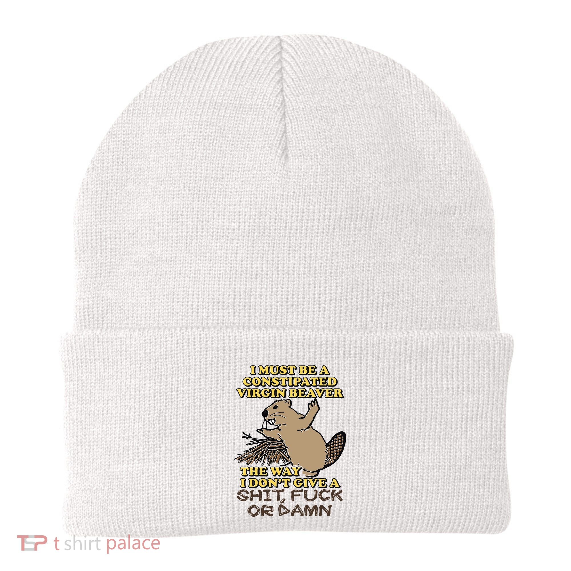 I Must Be Constipated Virgin Beaver The Way I Dont Give A Shit Fuck Or Damn Beanie