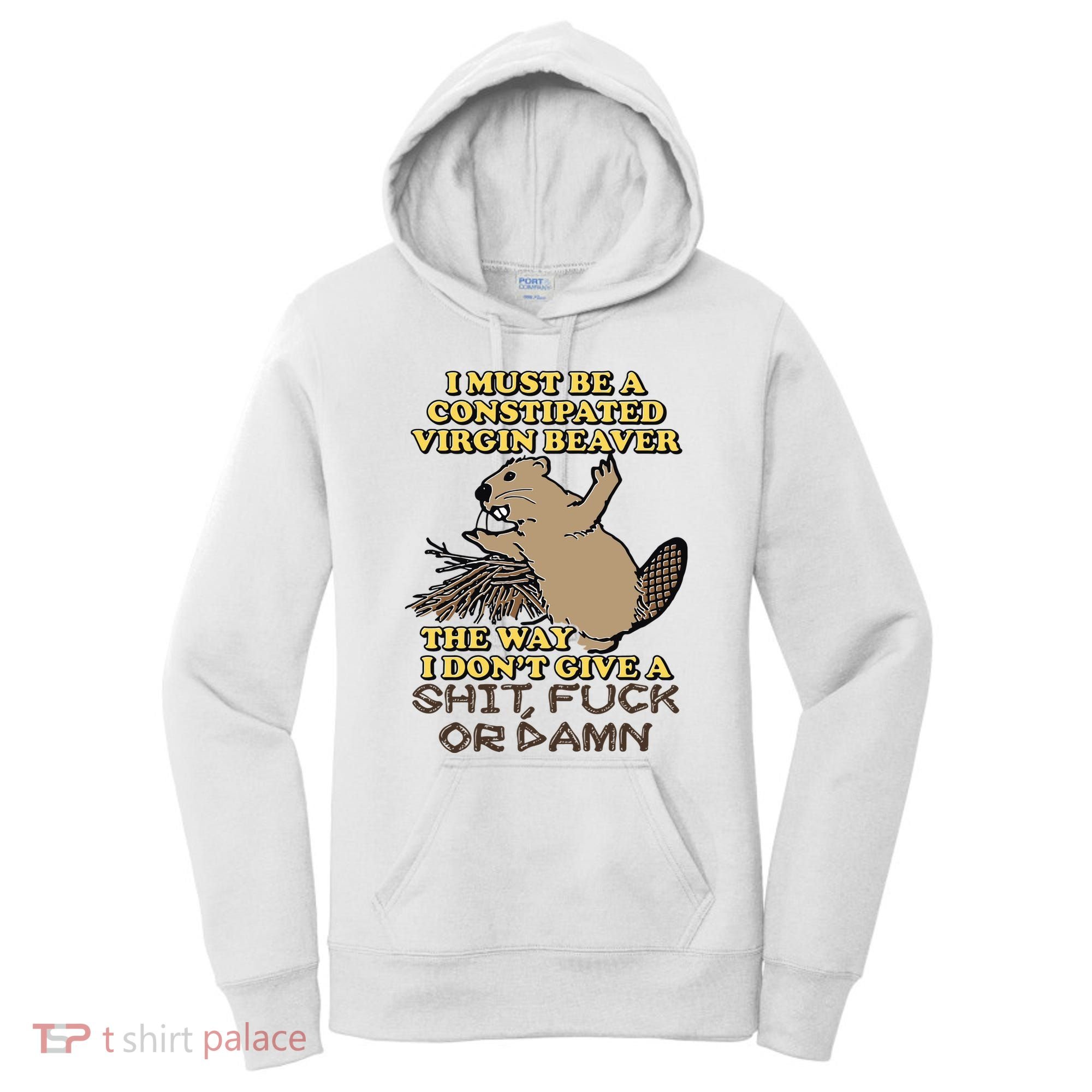 I Must Be Constipated Virgin Beaver The Way I Dont Give A Shit Fuck Or Damn Women's Hoodie