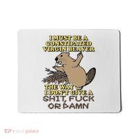 I Must Be Constipated Virgin Beaver The Way I Dont Give A Shit Fuck Or Damn Mousepad thumb 0