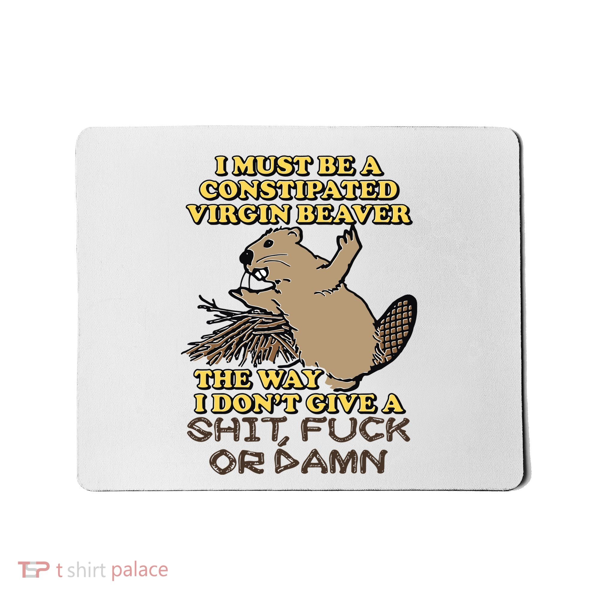 I Must Be Constipated Virgin Beaver The Way I Dont Give A Shit Fuck Or Damn Mousepad