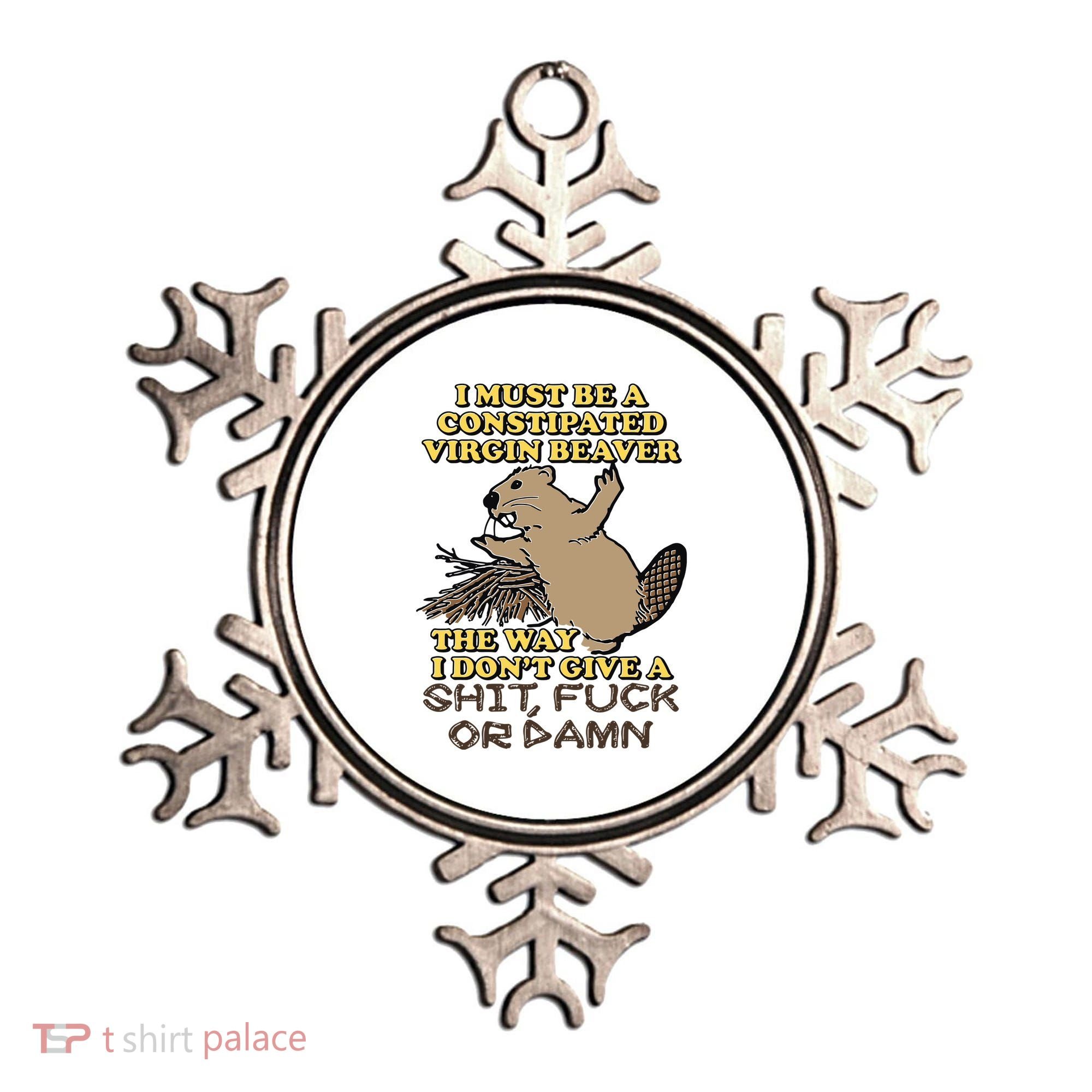 I Must Be Constipated Virgin Beaver The Way I Dont Give A Shit Fuck Or Damn Ornament