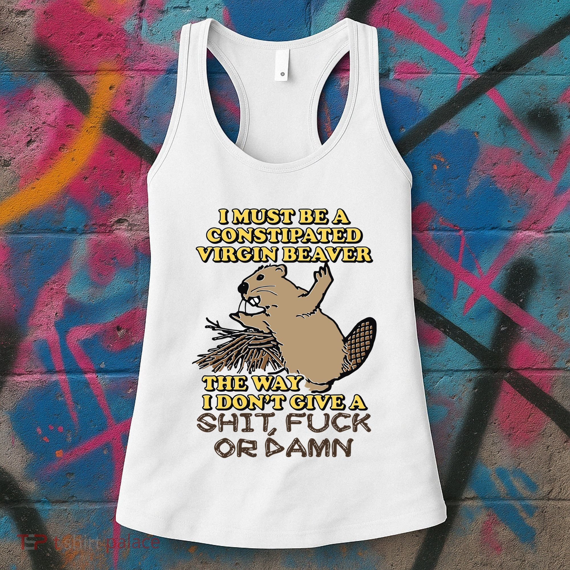I Must Be Constipated Virgin Beaver The Way I Dont Give A Shit Fuck Or Damn Women's Tank Top