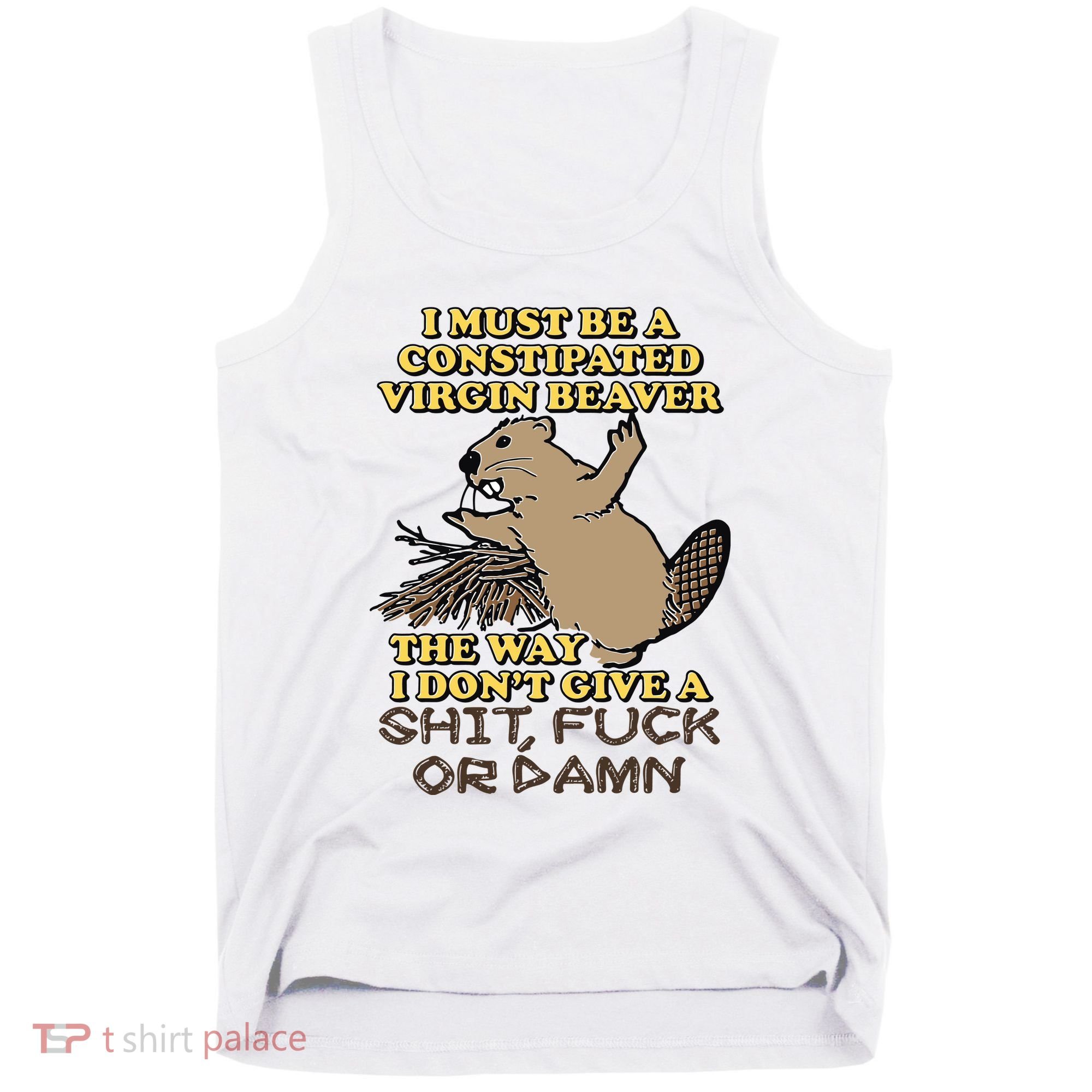 I Must Be Constipated Virgin Beaver The Way I Dont Give A Shit Fuck Or Damn Tank Top