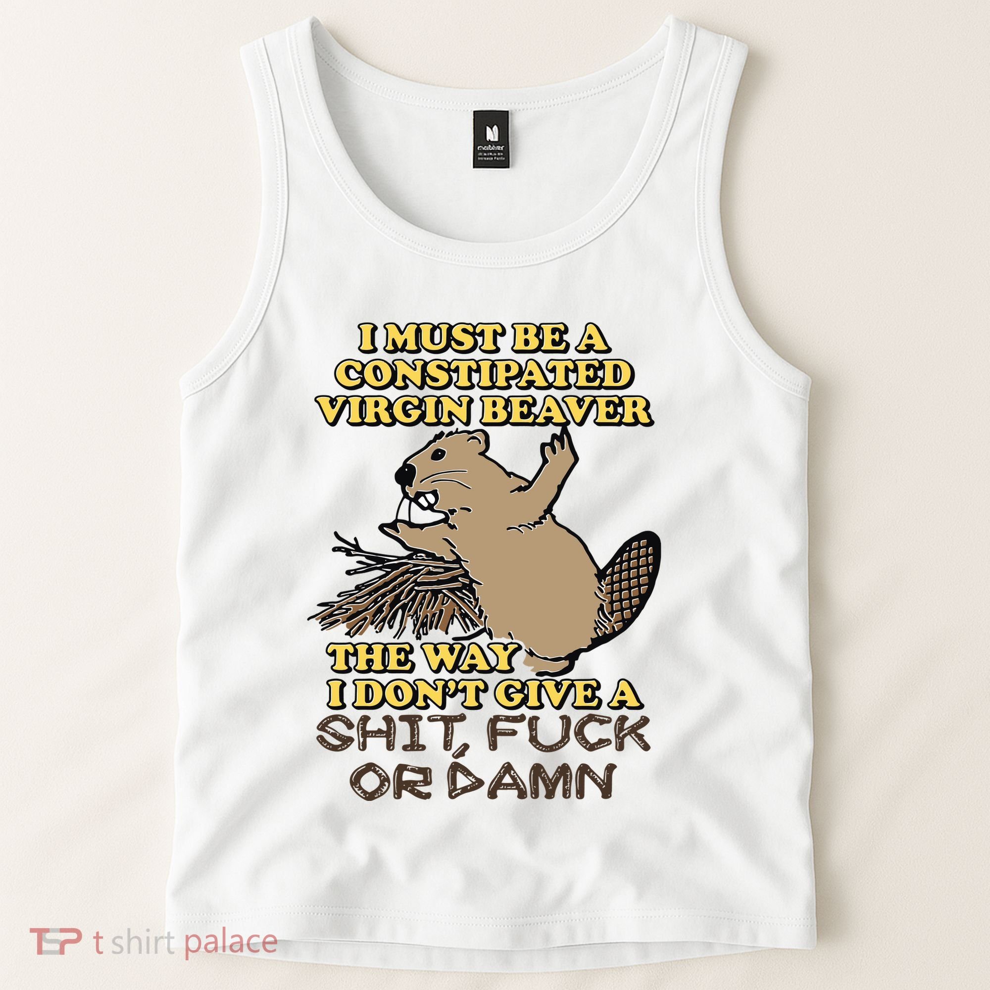 I Must Be Constipated Virgin Beaver The Way I Dont Give A Shit Fuck Or Damn Tank Top