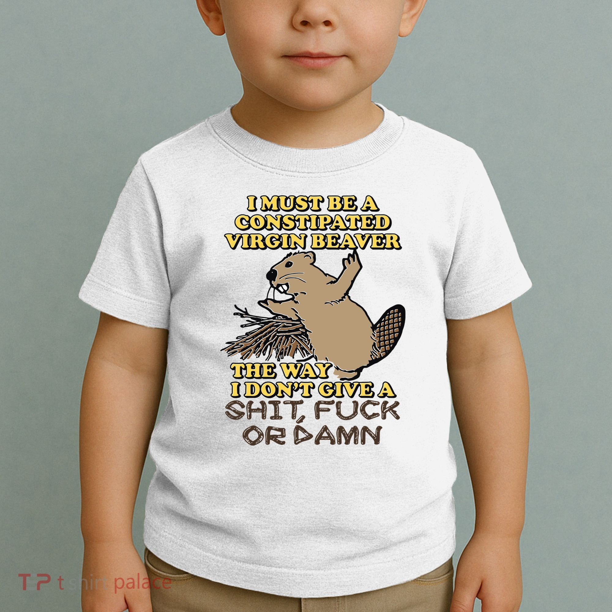 I Must Be Constipated Virgin Beaver The Way I Dont Give A Shit Fuck Or Damn Toddler T-Shirt