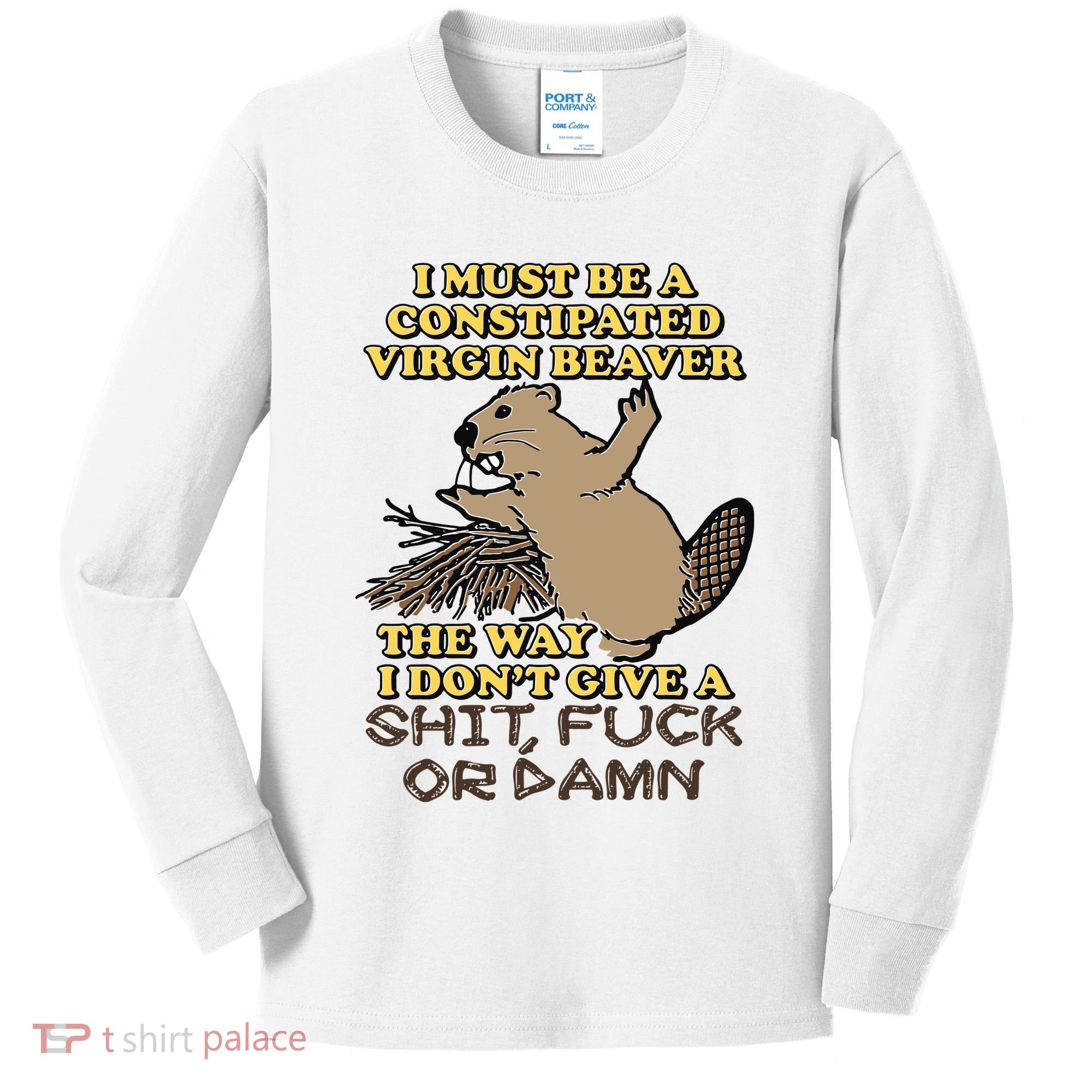 I Must Be Constipated Virgin Beaver The Way I Dont Give A Shit Fuck Or Damn Kids Long Sleeve Shirt