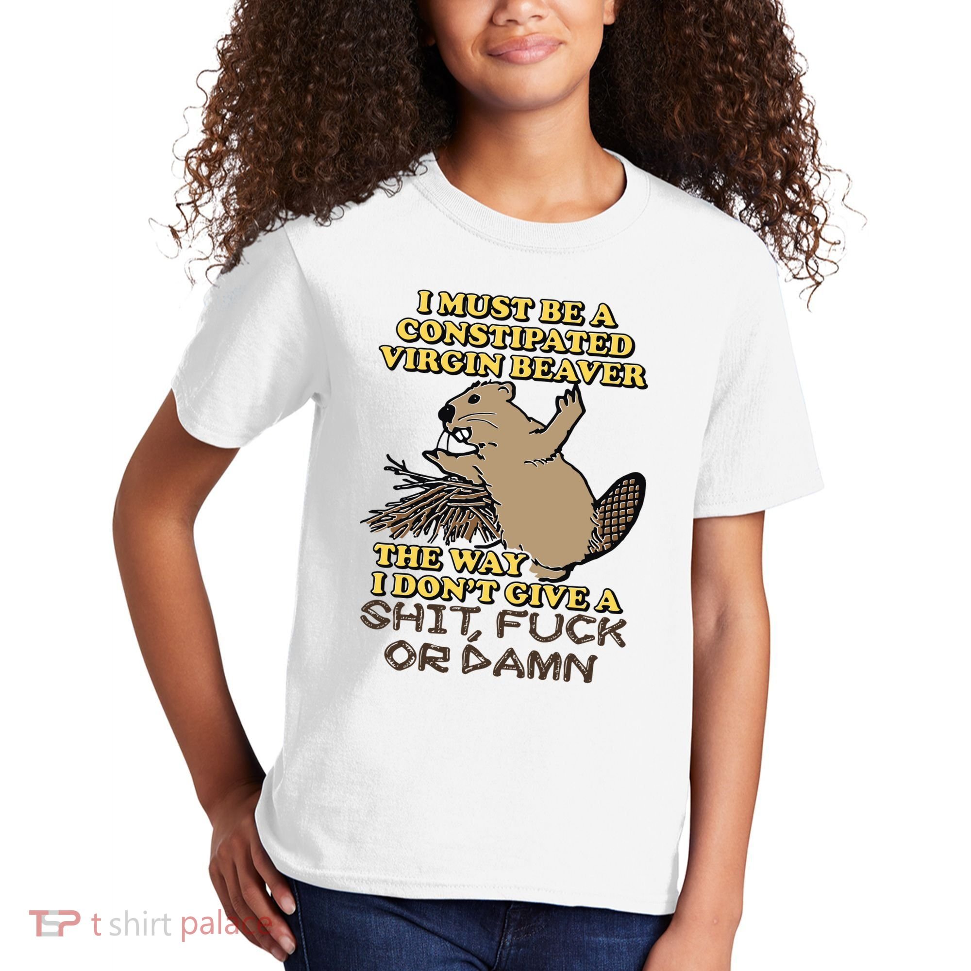 I Must Be Constipated Virgin Beaver The Way I Dont Give A Shit Fuck Or Damn Kids T-Shirt
