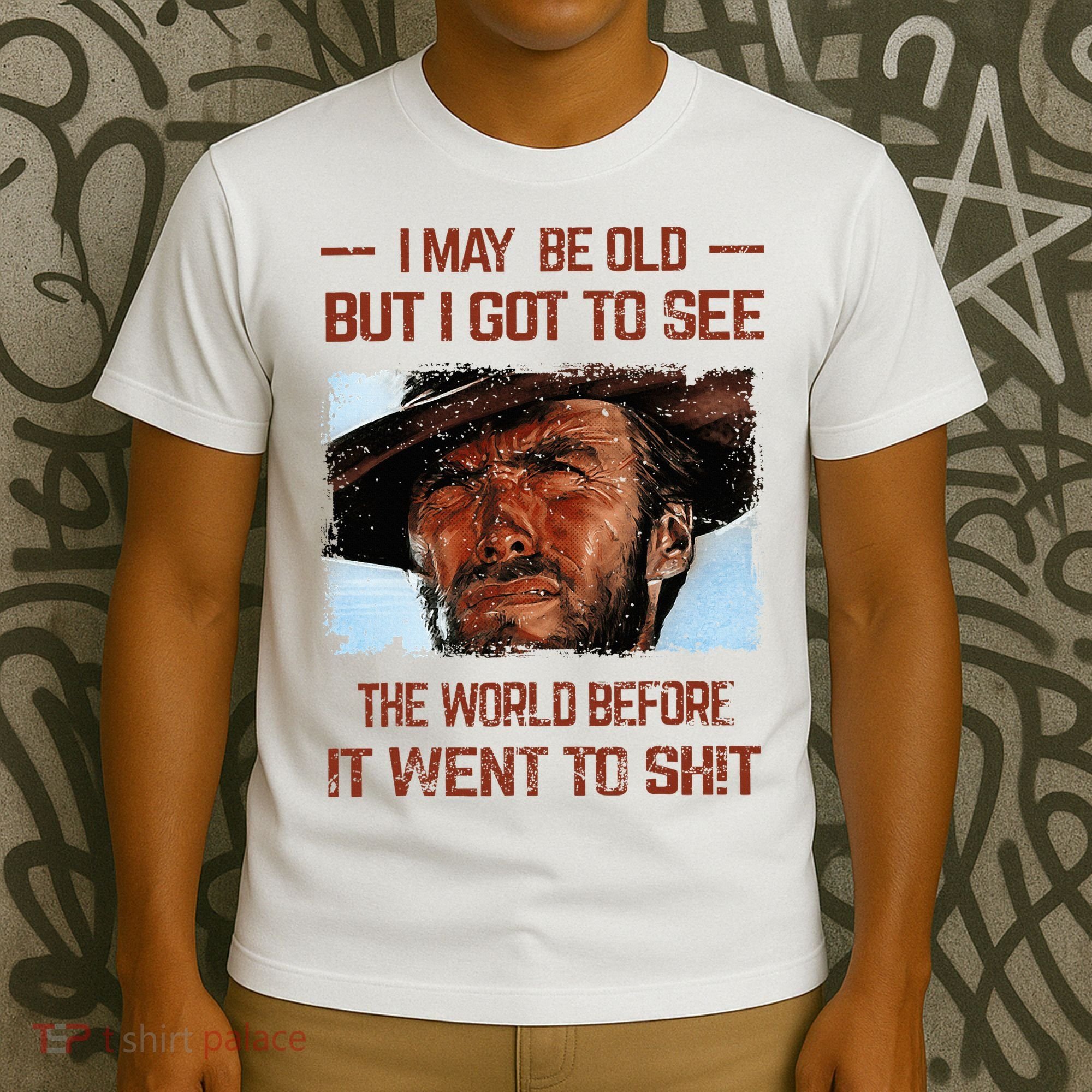 I May Be Old But I Got To See The World Before It Went To T-Shirt
