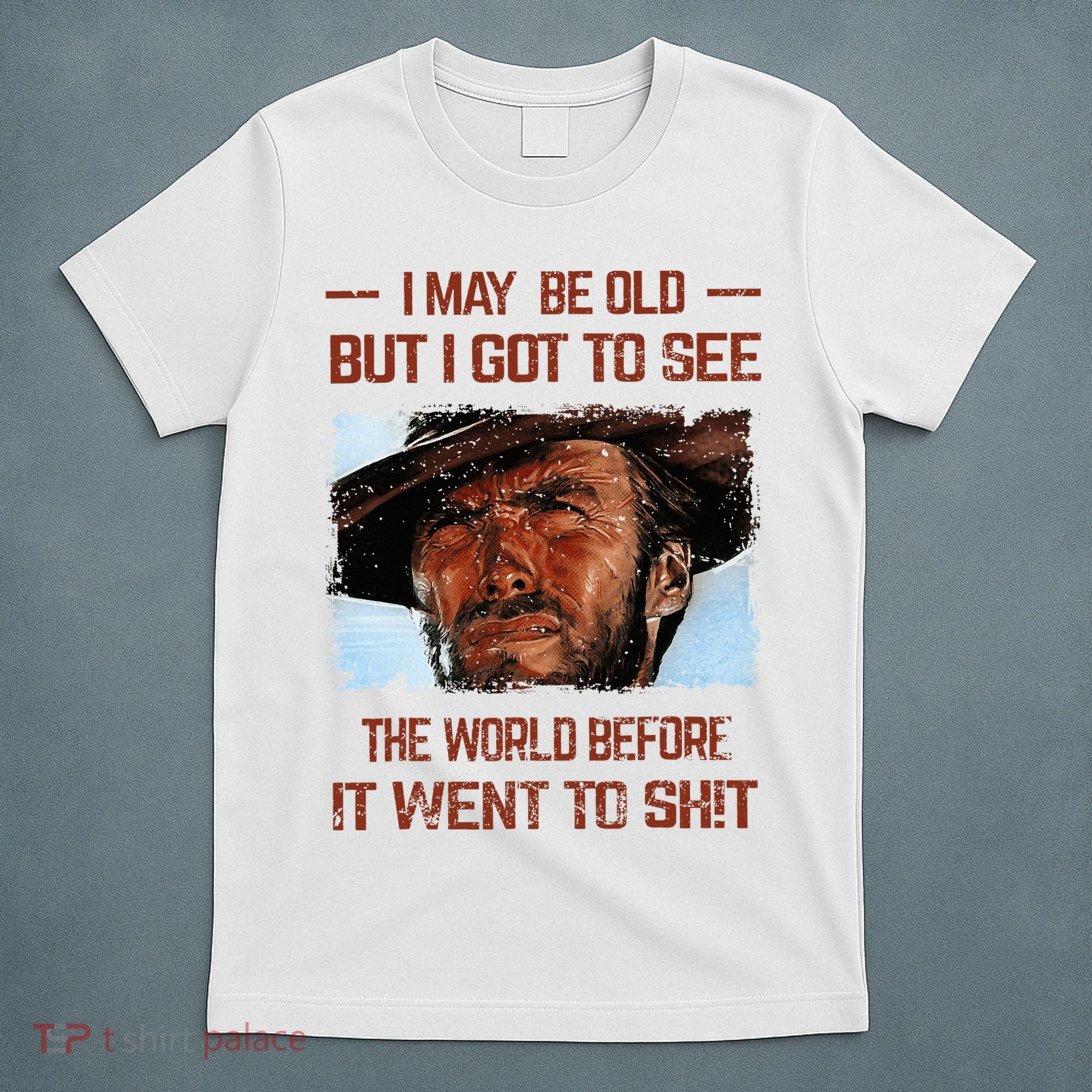 I May Be Old But I Got To See The World Before It Went To T-Shirt