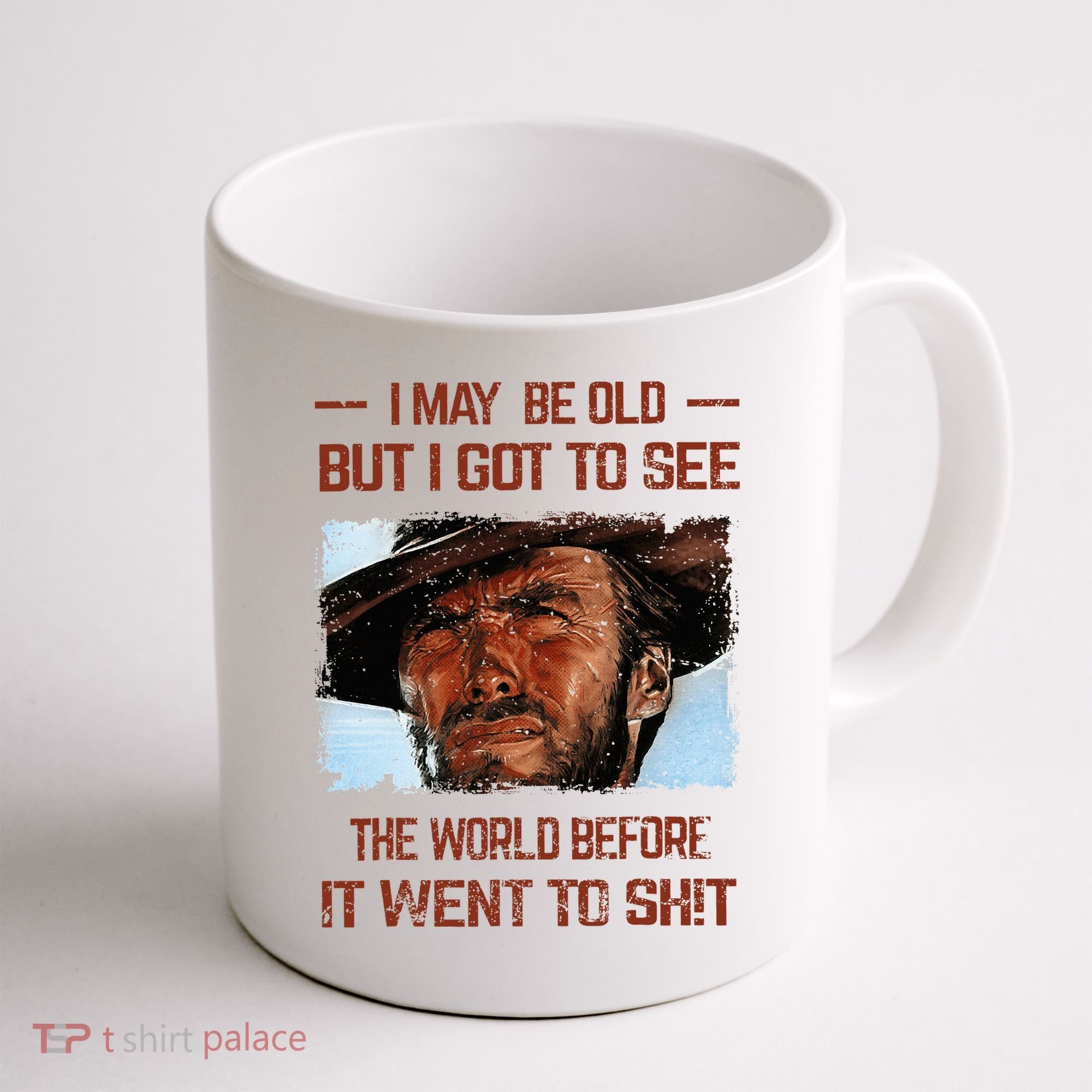I May Be Old But I Got To See The World Before It Went To Coffee Mug