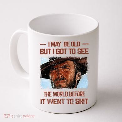 I May Be Old But I Got To See The World Before It Went To Coffee Mug