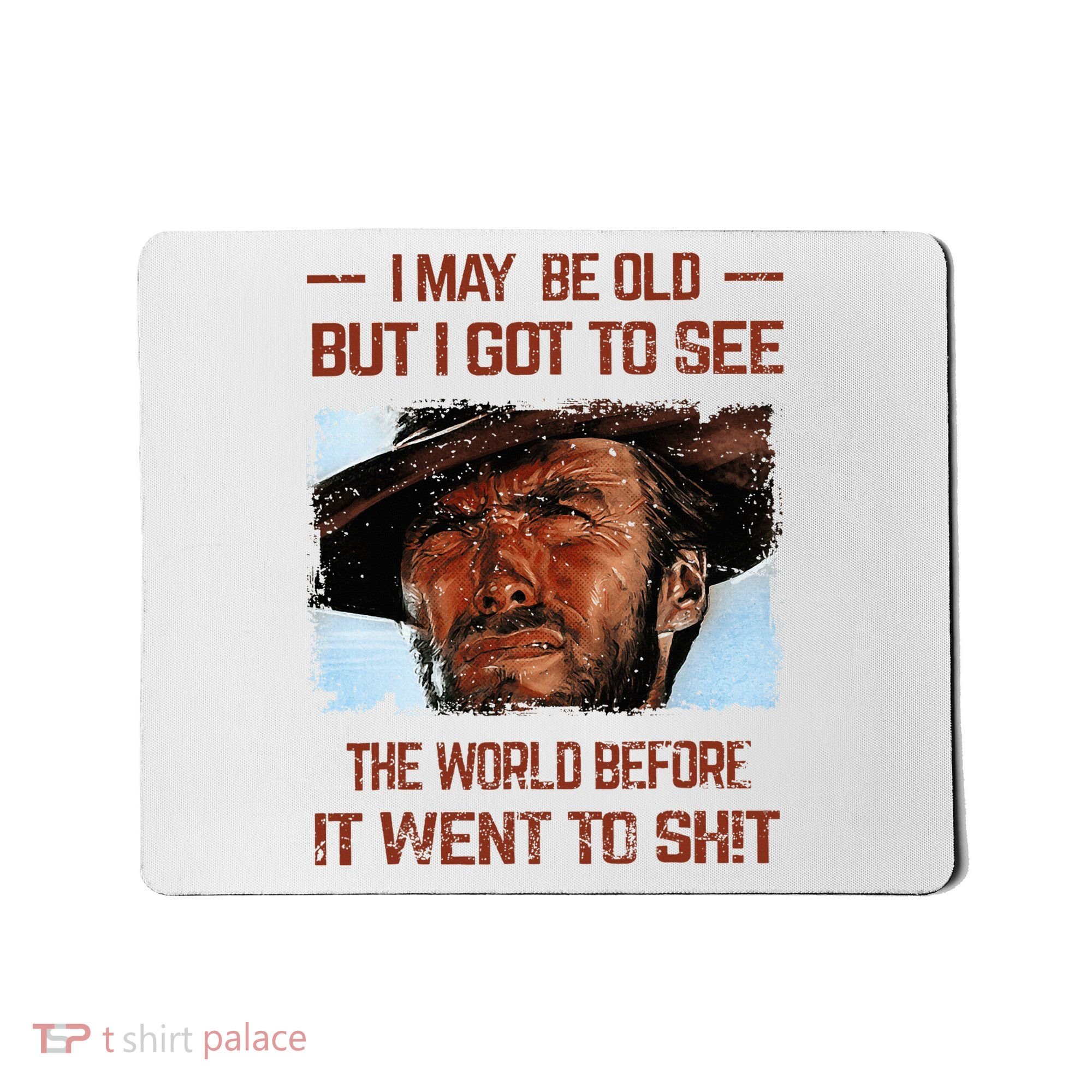 I May Be Old But I Got To See The World Before It Went To Mousepad