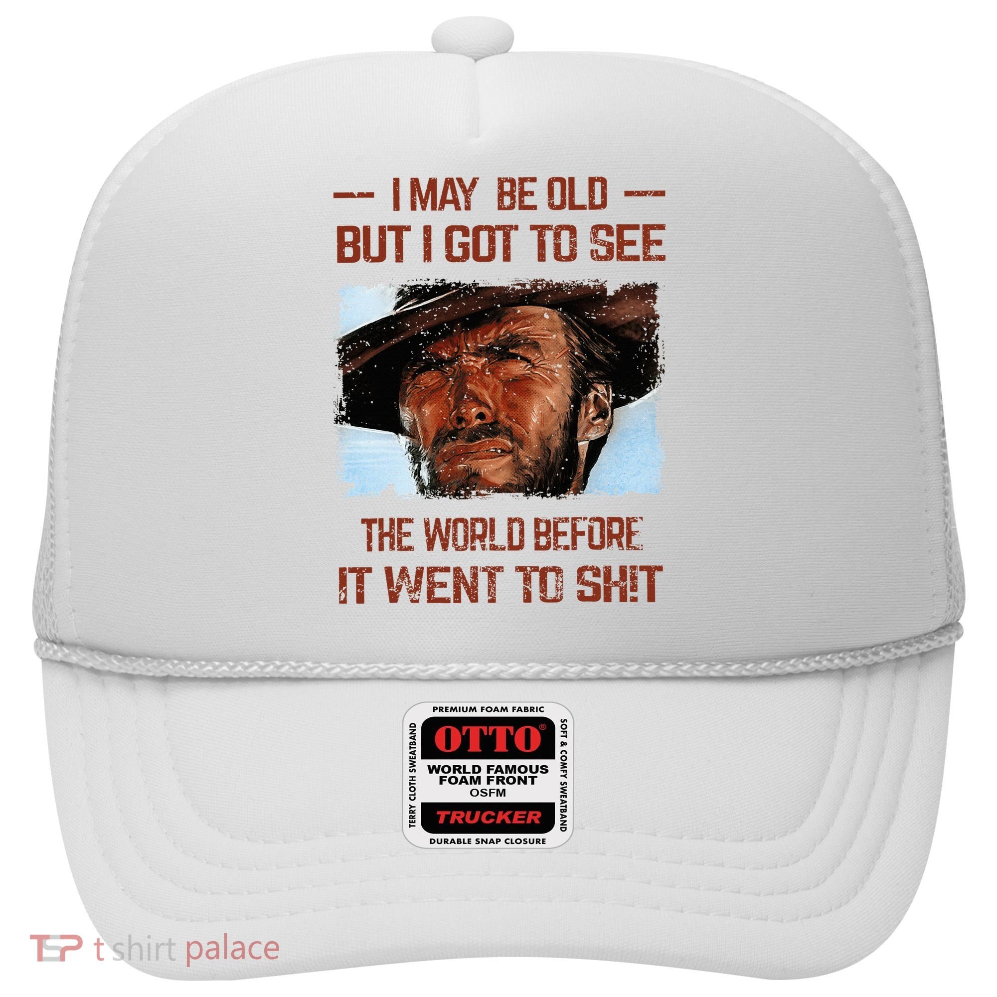 I May Be Old But I Got To See The World Before It Went To Hat