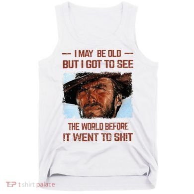 I May Be Old But I Got To See The World Before It Went To Tank Top