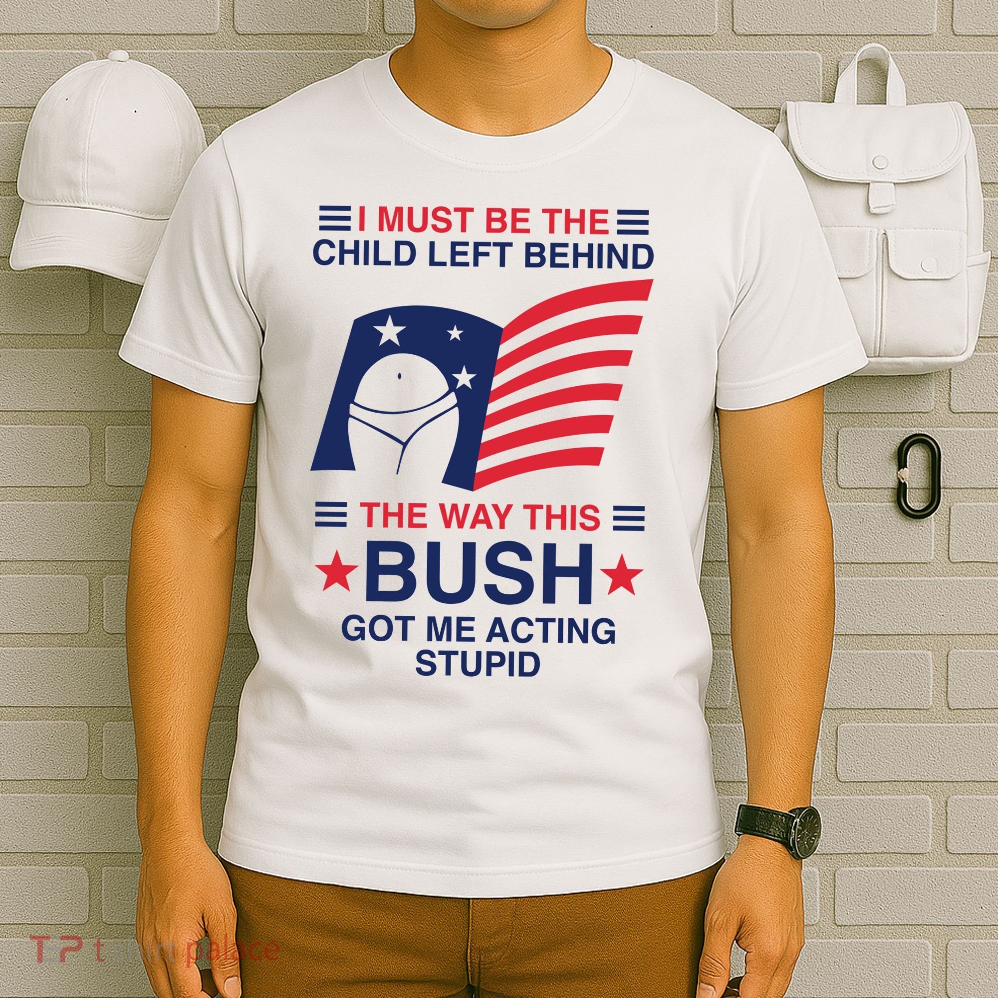 I Must Be The Child Left Behind The Way This Bush Got Me Acting Stupid T-Shirt
