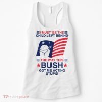I Must Be The Child Left Behind The Way This Bush Got Me Acting Stupid Women's Tank Top thumb 0