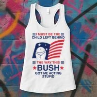 I Must Be The Child Left Behind The Way This Bush Got Me Acting Stupid Women's Tank Top thumb 3