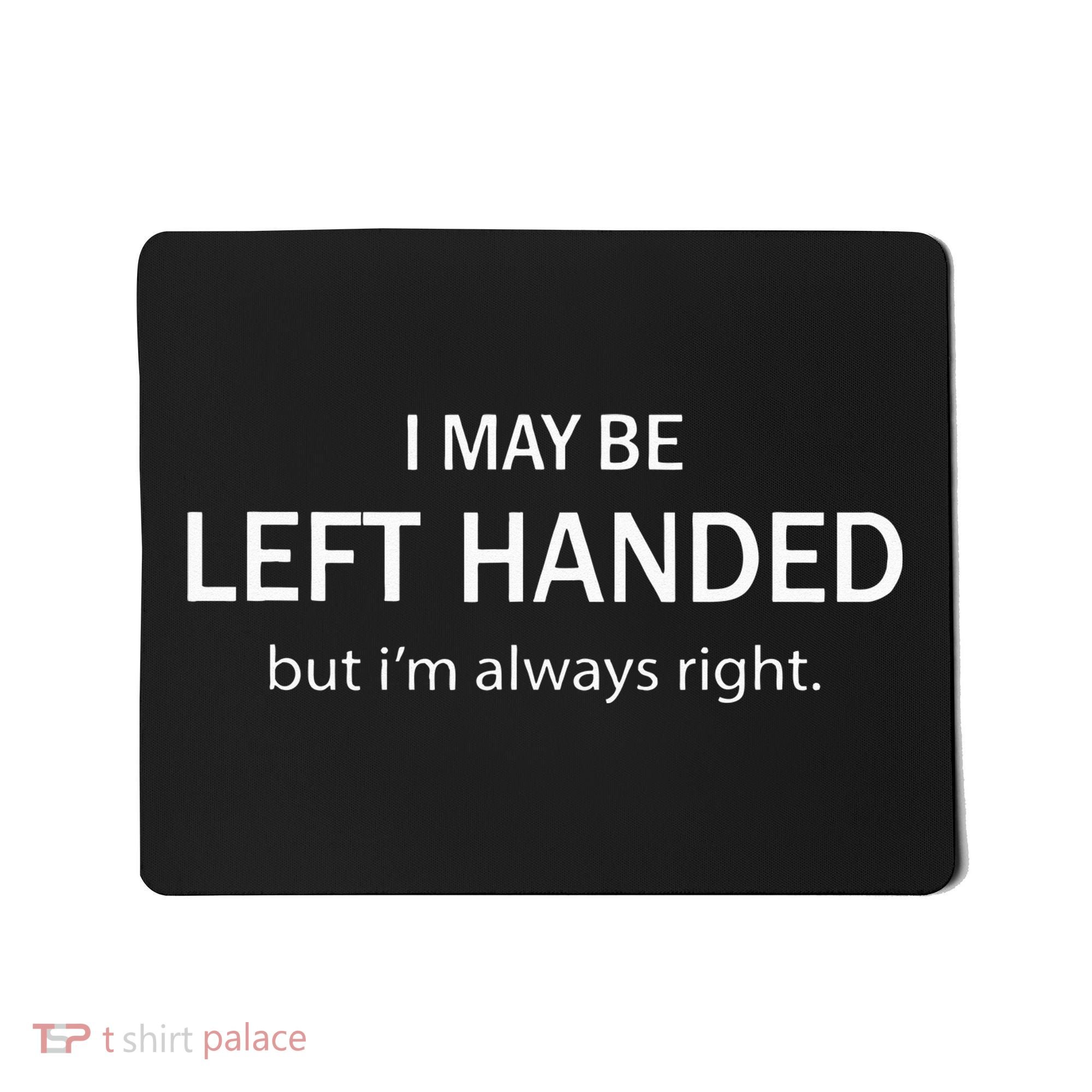 I May Be Left Handed But Im Always Right Funny Saying Mousepad