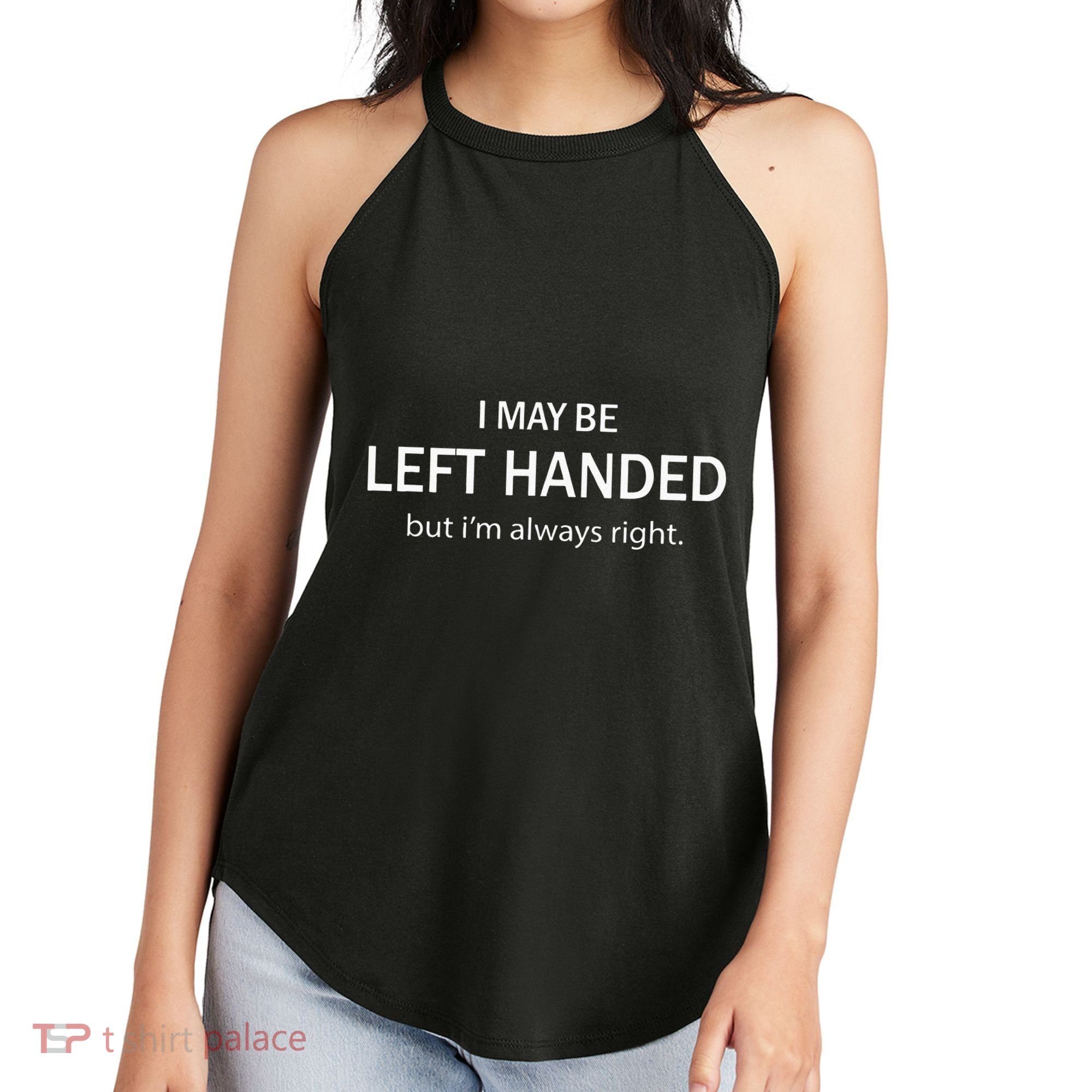 I May Be Left Handed But Im Always Right Funny Saying Women's Perfect Tri Rocker Tank