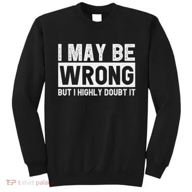 I May Be Wrong But I Highly Doubt It Sweatshirt