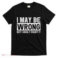 I May Be Wrong But I Highly Doubt It T-Shirt thumb 0