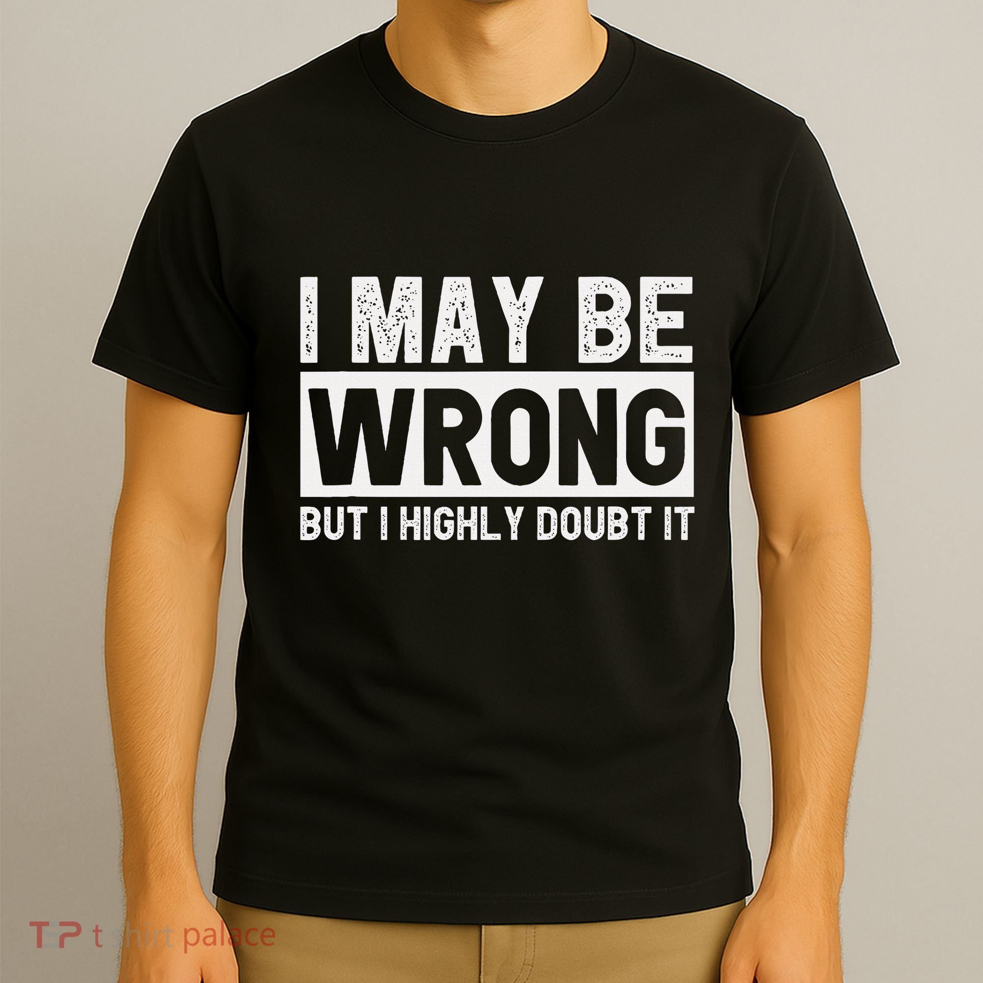 I May Be Wrong But I Highly Doubt It T-Shirt