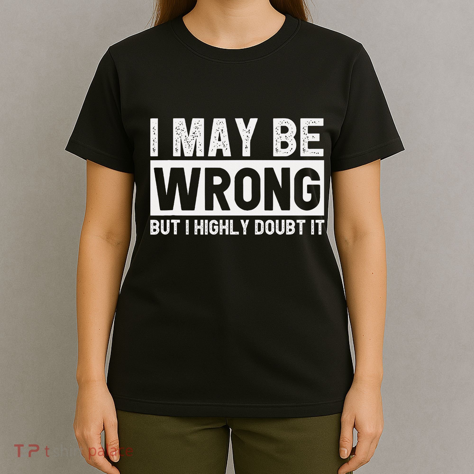 I May Be Wrong But I Highly Doubt It T-Shirt