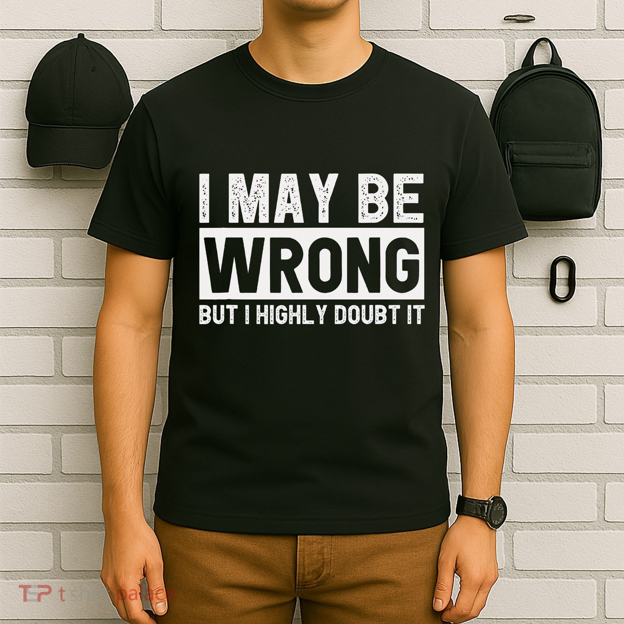 I May Be Wrong But I Highly Doubt It T-Shirt