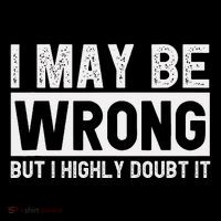 I May Be Wrong But I Highly Doubt It Button thumb 1
