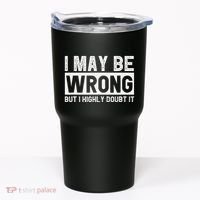 I May Be Wrong But I Highly Doubt It Tumbler thumb 0