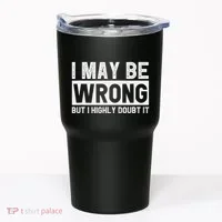 I May Be Wrong But I Highly Doubt It Tumbler thumb 0